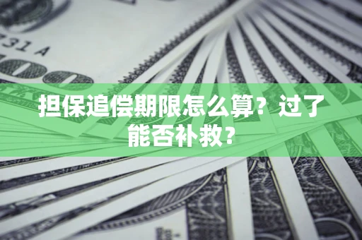 济南担保追偿期限怎么算？过了能否补救？